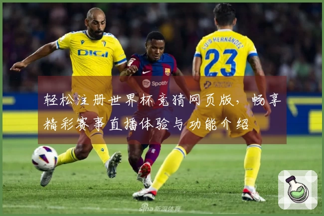 轻松注册世界杯竞猜网页版，畅享精彩赛事直播体验与功能介绍