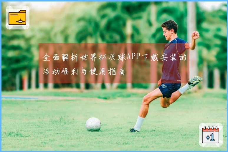 全面解析世界杯买球APP下载安装的活动福利与使用指南