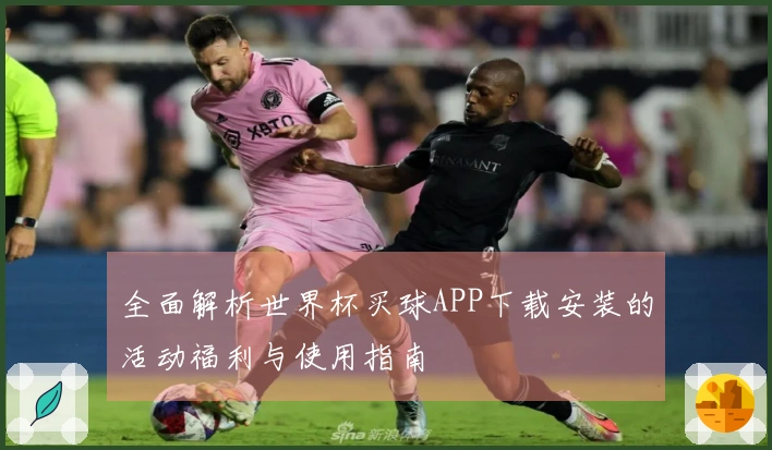 全面解析世界杯买球APP下载安装的活动福利与使用指南