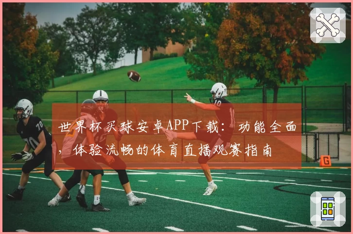 世界杯买球安卓APP下载：功能全面，体验流畅的体育直播观赛指南