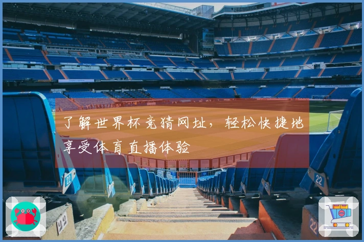 了解世界杯竞猜网址，轻松快捷地享受体育直播体验