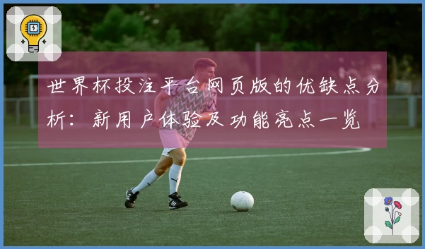 世界杯投注平台网页版的优缺点分析：新用户体验及功能亮点一览
