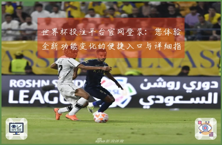 世界杯投注平台官网登录：您体验全新功能变化的便捷入口与详细指南