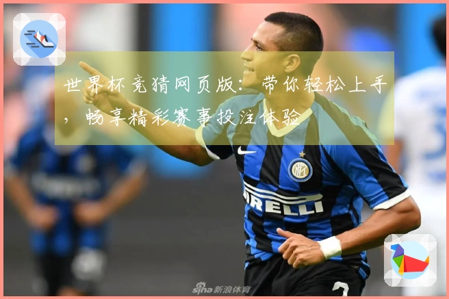 世界杯竞猜网页版:带你轻松上手,畅享精彩赛事投注体验